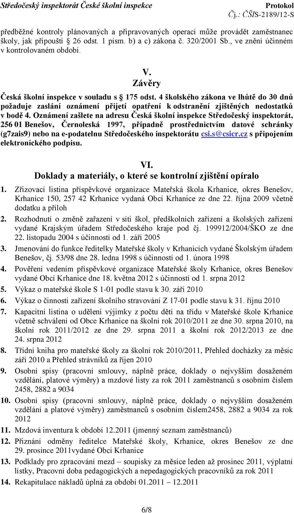 Oznámení zašlete na adresu Česká školní inspekce Středočeský inspektorát, 256 01 Benešov, Černoleská 1997, případně prostřednictvím datové schránky (g7zais9) nebo na e-podatelnu Středočeského