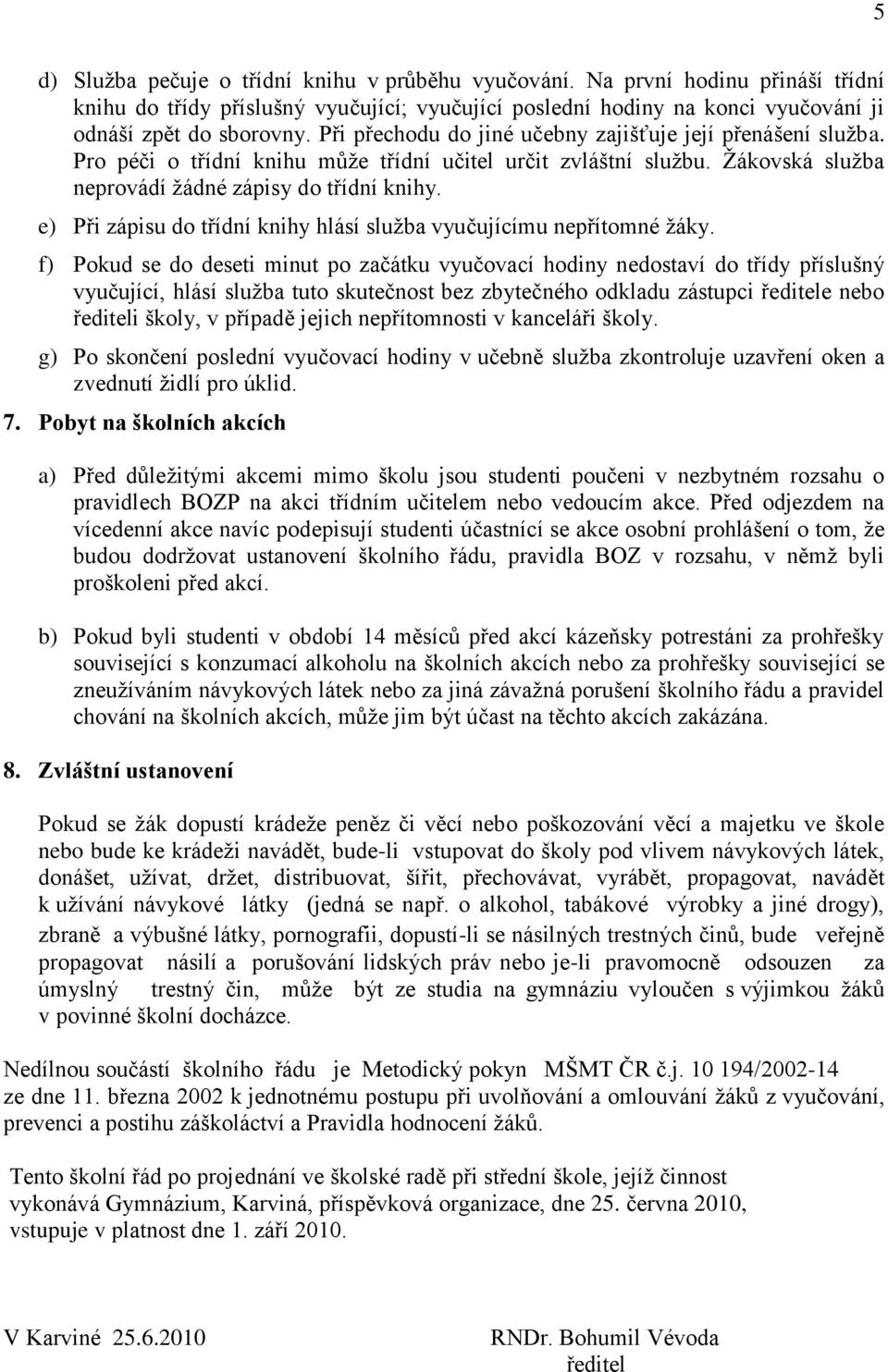e) Při zápisu do třídní knihy hlásí služba vyučujícímu nepřítomné žáky.