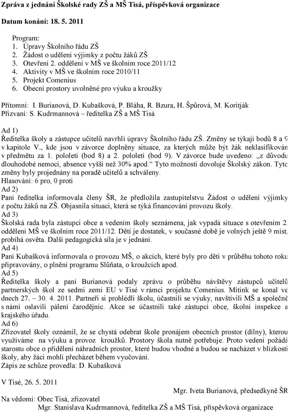 Kudrmannová ředitelka ZŠ a MŠ Tisá Ředitelka školy a zástupce učitelů navrhli úpravy Školního řádu ZŠ. Změny se týkají bodů 8 a 9 v kapitole V.