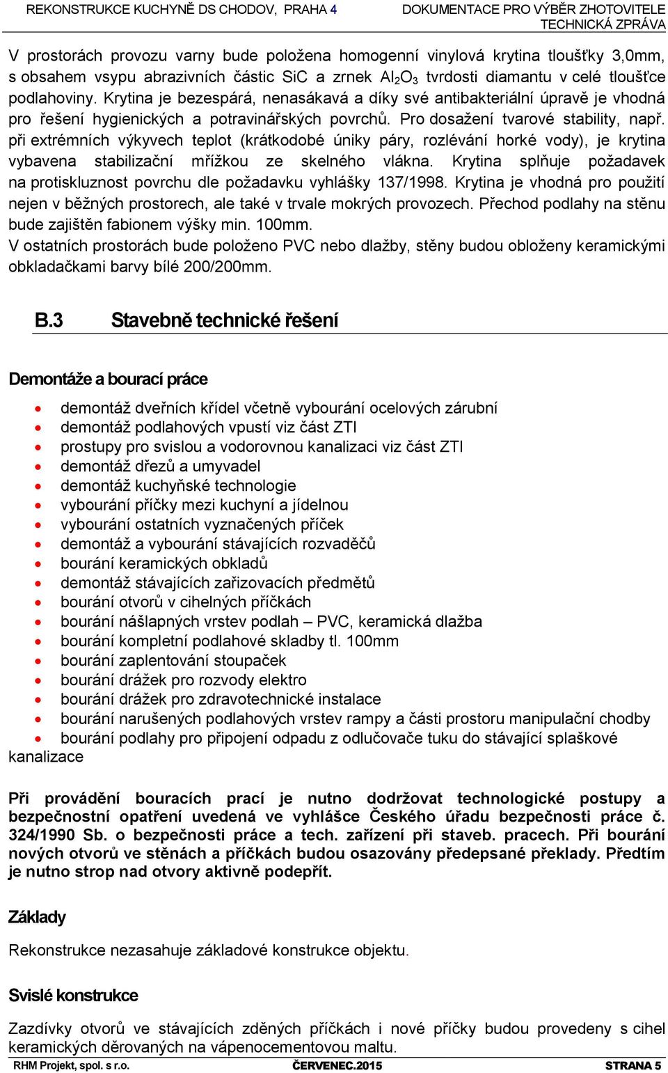 při extrémních výkyvech teplot (krátkodobé úniky páry, rozlévání horké vody), je krytina vybavena stabilizační mřížkou ze skelného vlákna.