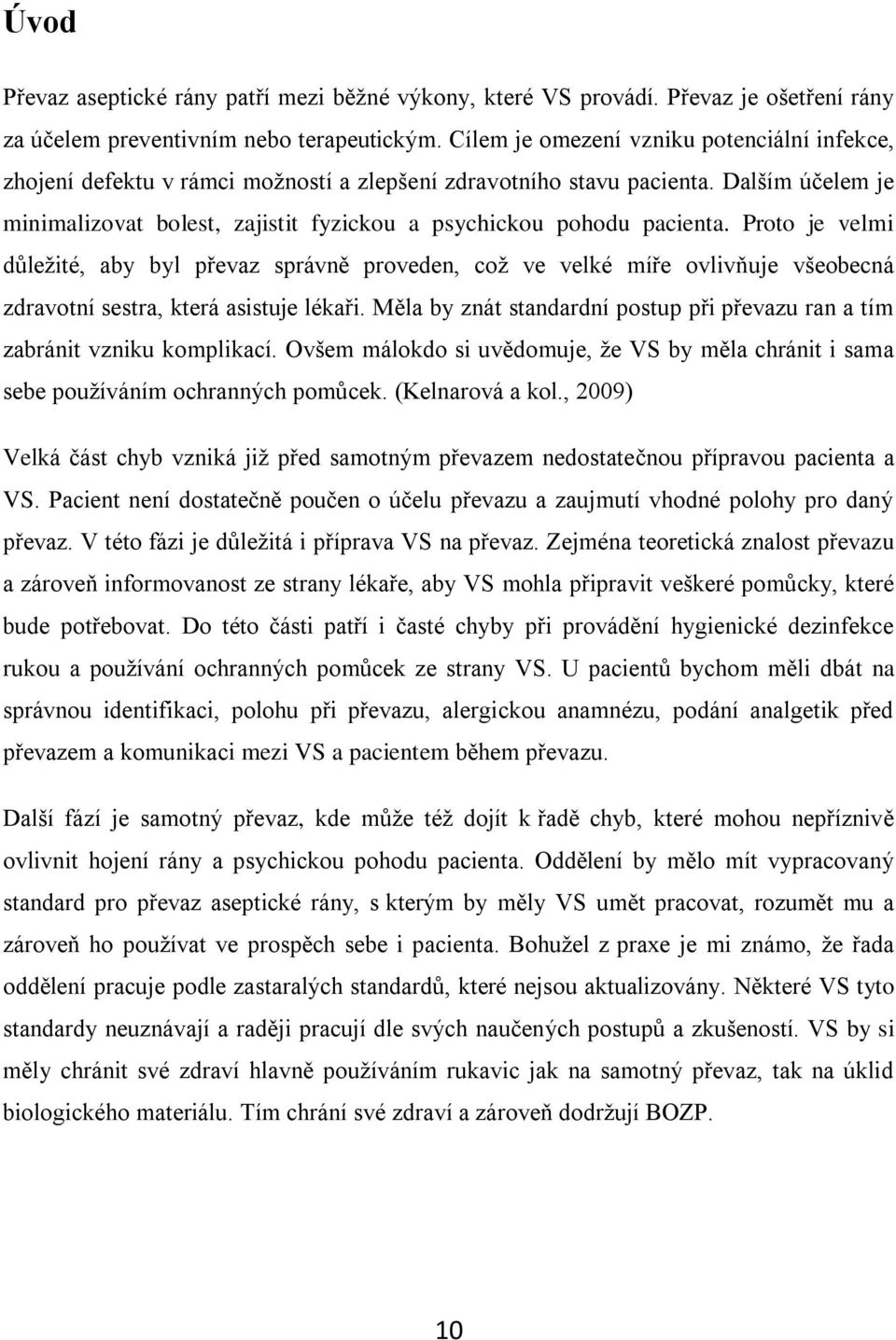 Dalším účelem je minimalizovat bolest, zajistit fyzickou a psychickou pohodu pacienta.