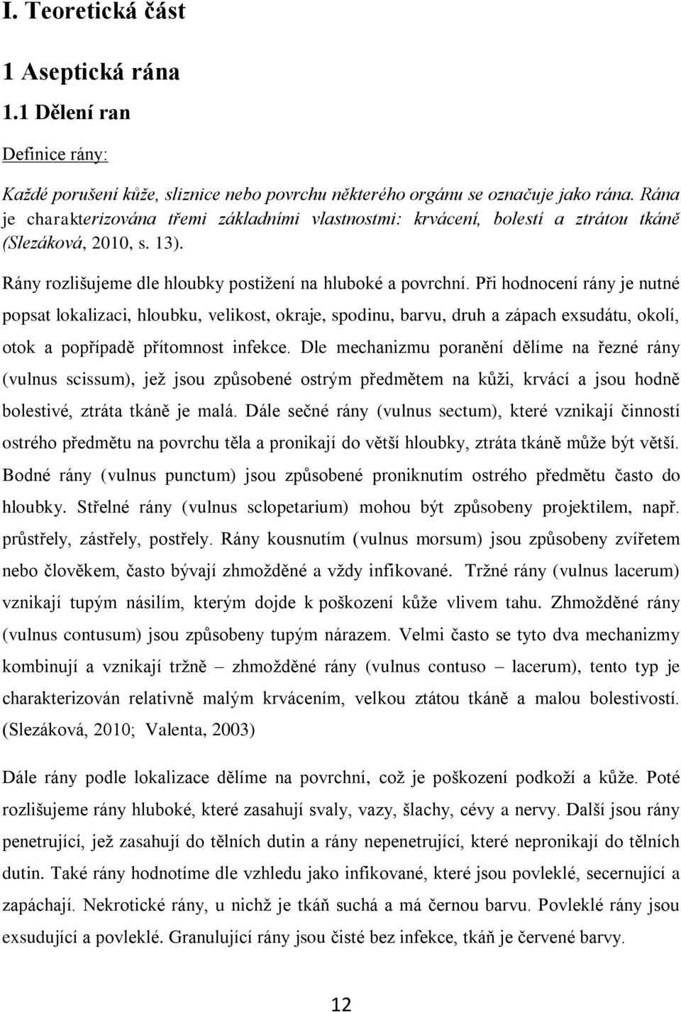 Při hodnocení rány je nutné popsat lokalizaci, hloubku, velikost, okraje, spodinu, barvu, druh a zápach exsudátu, okolí, otok a popřípadě přítomnost infekce.