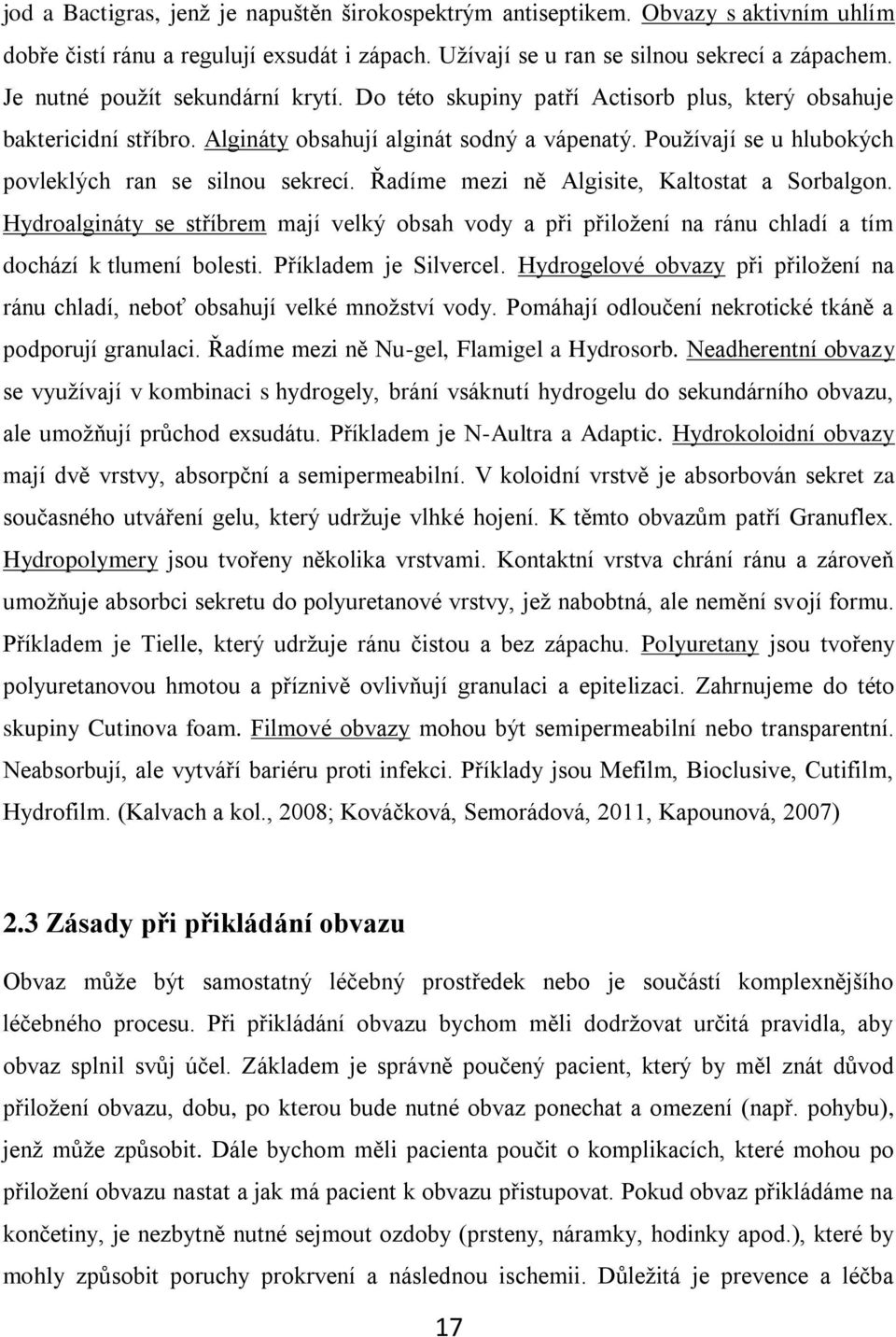 Používají se u hlubokých povleklých ran se silnou sekrecí. Řadíme mezi ně Algisite, Kaltostat a Sorbalgon.