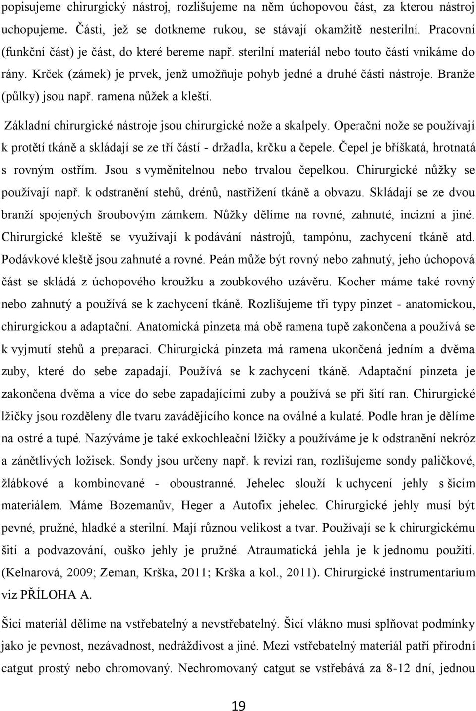 Branže (půlky) jsou např. ramena nůžek a kleští. Základní chirurgické nástroje jsou chirurgické nože a skalpely.