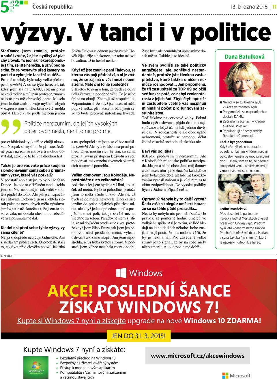 (smích) A co se týče herectví, tak když jsem šla na DAMU, což mi první navrhli rodiče a můj pan profesor,znamenalo to pro mě obrovský obrat.