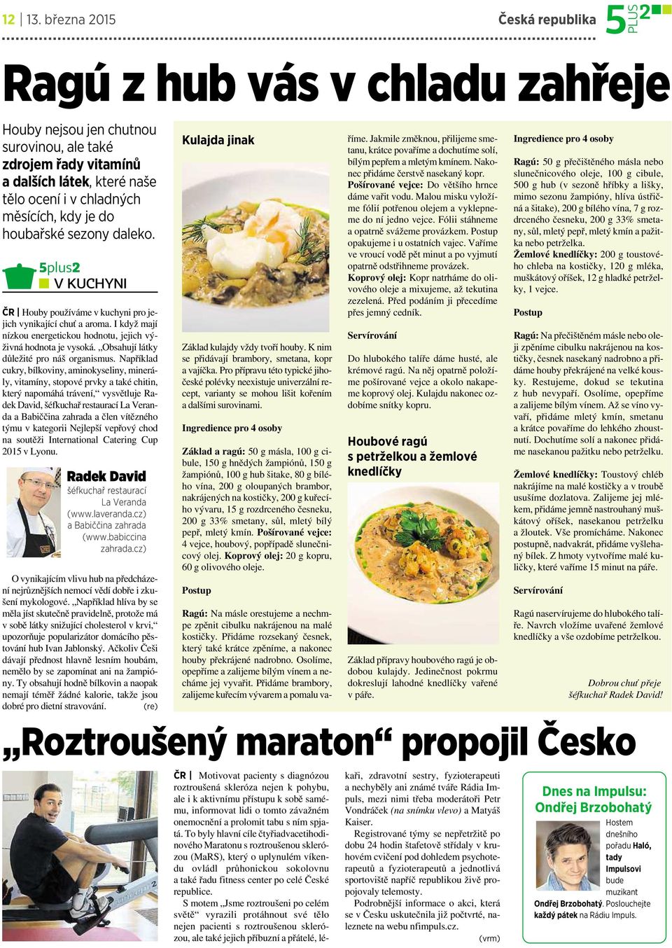 houbařské sezony daleko. 5plus2 VKUCHYNI ČR Houby používáme vkuchyni pro jejich vynikajícíchuť aaroma.ikdyžmají nízkou energetickou hodnotu, jejich výživná hodnota je vysoká.