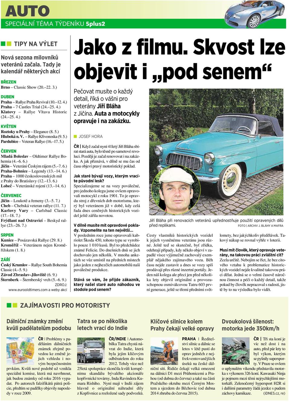 ) Pardubice VeteranRallye(16. 17. 5.) ČERVEN Mladá Boleslav Oldtimer Rallye Bohemia (4. 6. 6.) Jičín Veteráni Českým rájem (5. 7. 6.) Praha-Bohnice Legendy (13. 14. 6.) Praha 1000 československých mil z Prahy do Bratislavy (12.