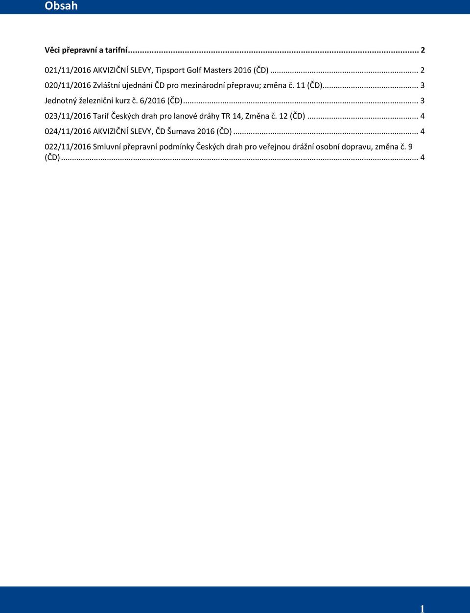 6/2016 (ČD)... 3 023/11/2016 Tarif Českých drah pro lanové dráhy TR 14, Změna č. 12 (ČD).