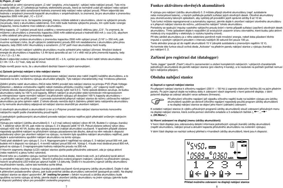 vybíjecí proud). Přitom odpovídá tato hodnota v ampérech jmenovité kapacitě akumulátoru v ampérhodinách, to znamená, že pro akumulátor s jmenovitou kapacitou 2000 mah platí 1C = 2,0 A.