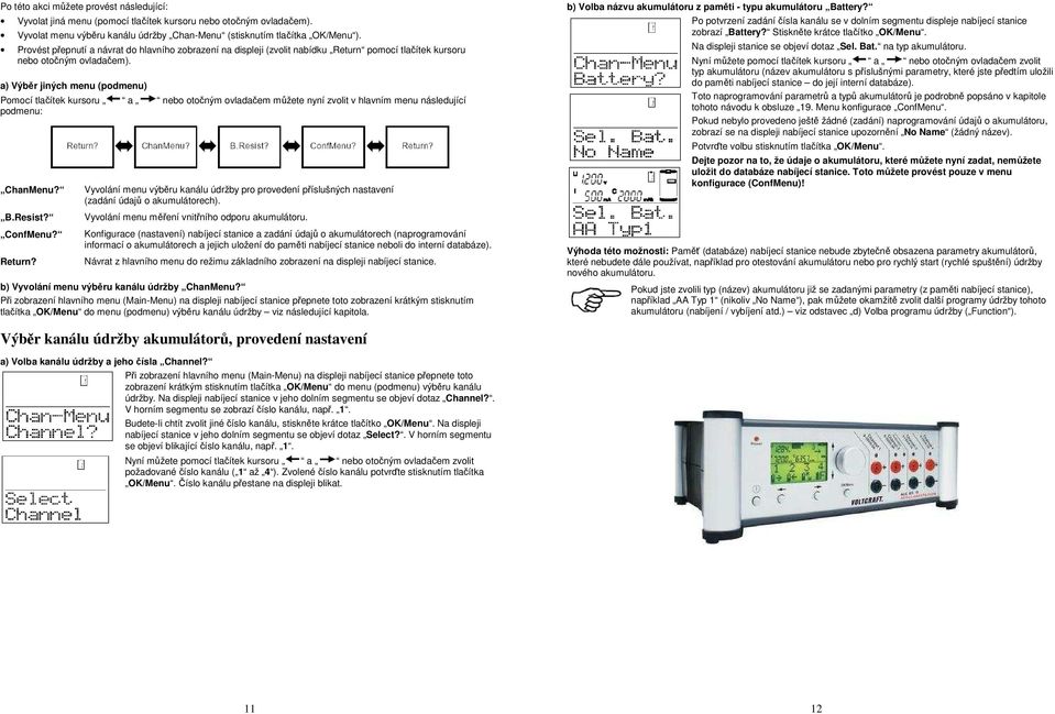 a) Výběr jiných menu (podmenu) Pomocí tlačítek kursoru a nebo otočným ovladačem můžete nyní zvolit v hlavním menu následující podmenu: ChanMenu? B.Resist? ConfMenu? Return?