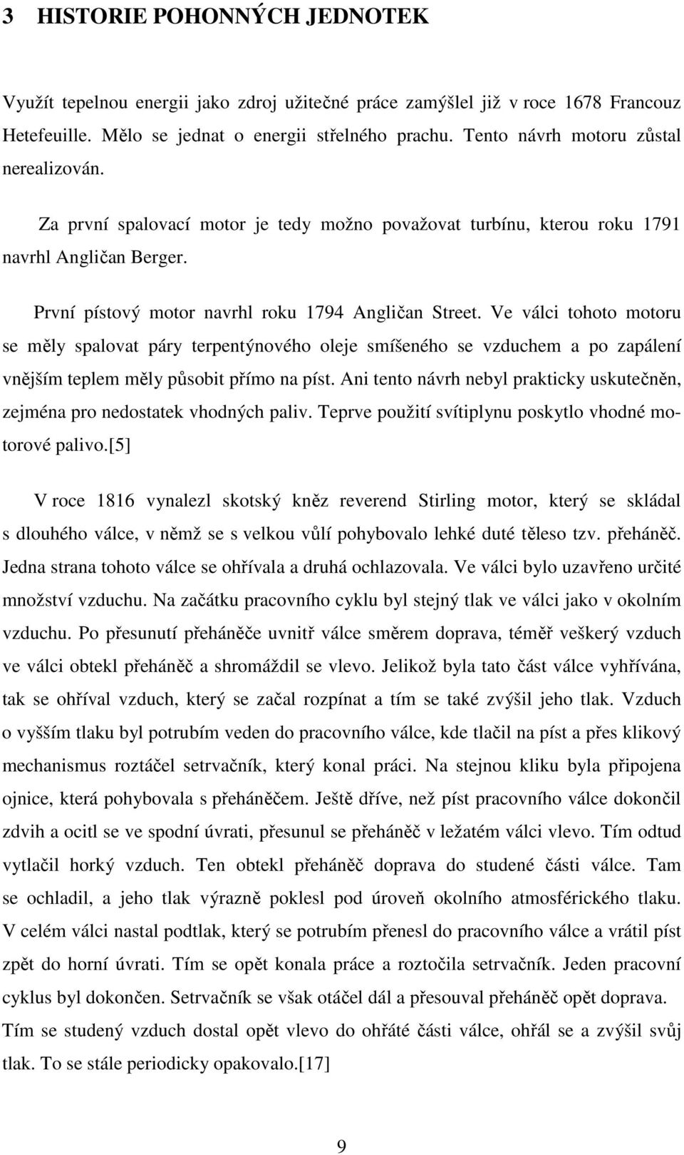 Ve válci tohoto motoru se měly spalovat páry terpentýnového oleje smíšeného se vzduchem a po zapálení vnějším teplem měly působit přímo na píst.