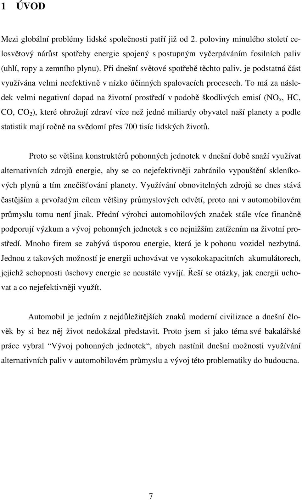 Při dnešní světové spotřebě těchto paliv, je podstatná část využívána velmi neefektivně v nízko účinných spalovacích procesech.