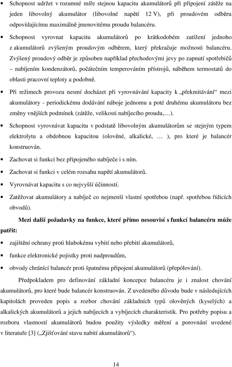 Zvýšený proudový odběr je způsoben například přechodovými jevy po zapnutí spotřebičů nabíjením kondenzátorů, počátečním temperováním přístrojů, náběhem termostatů do oblasti pracovní teploty a