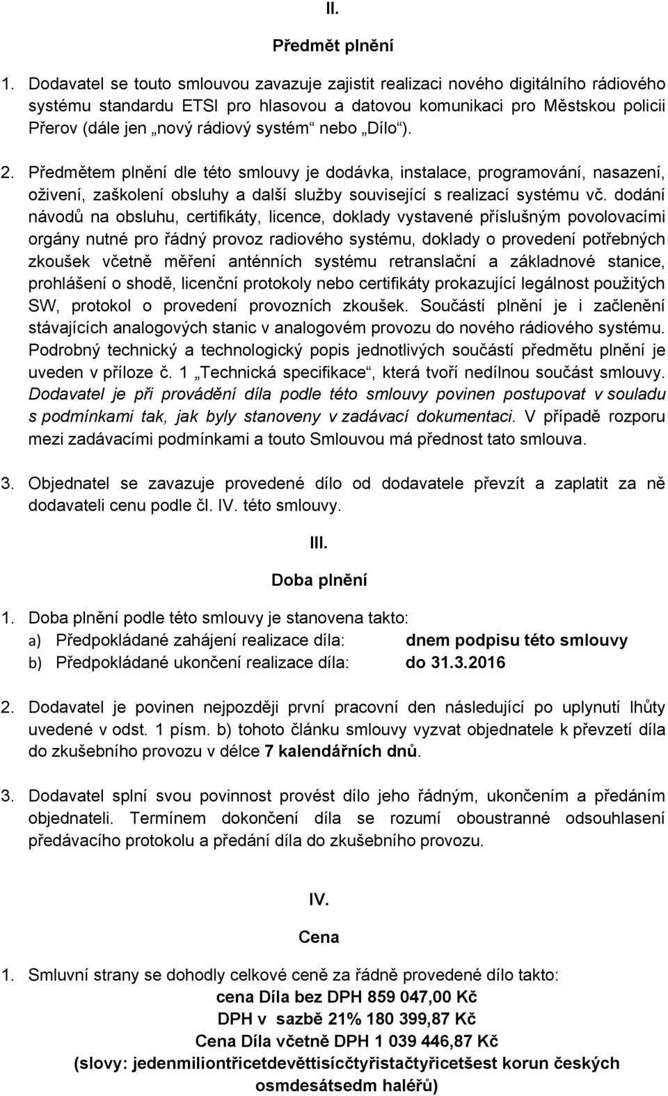 nebo Dílo ). 2. Předmětem plnění dle této smlouvy je dodávka, instalace, programování, nasazení, oživení, zaškolení obsluhy a další služby související s realizací systému vč.