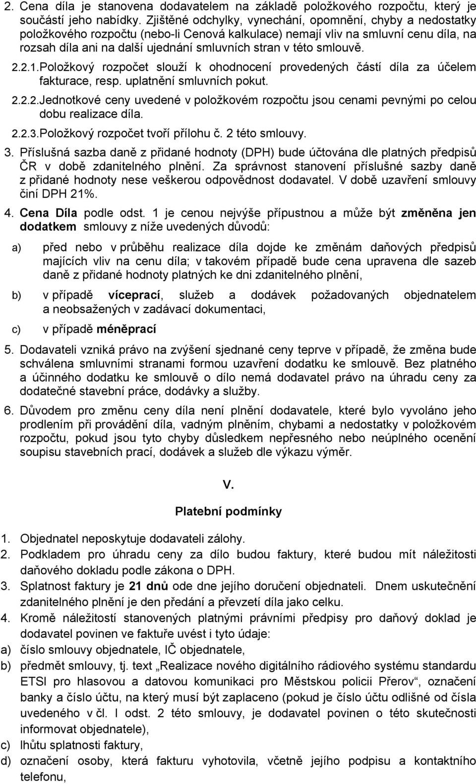 této smlouvě. 2.2.1.Položkový rozpočet slouží k ohodnocení provedených částí díla za účelem fakturace, resp. uplatnění smluvních pokut. 2.2.2.Jednotkové ceny uvedené v položkovém rozpočtu jsou cenami pevnými po celou dobu realizace díla.