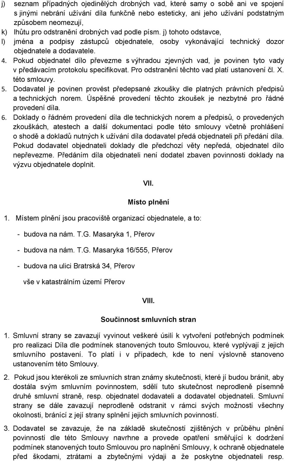 Pokud objednatel dílo převezme s výhradou zjevných vad, je povinen tyto vady v předávacím protokolu specifikovat. Pro odstranění těchto vad platí ustanovení čl. X. této smlouvy. 5.