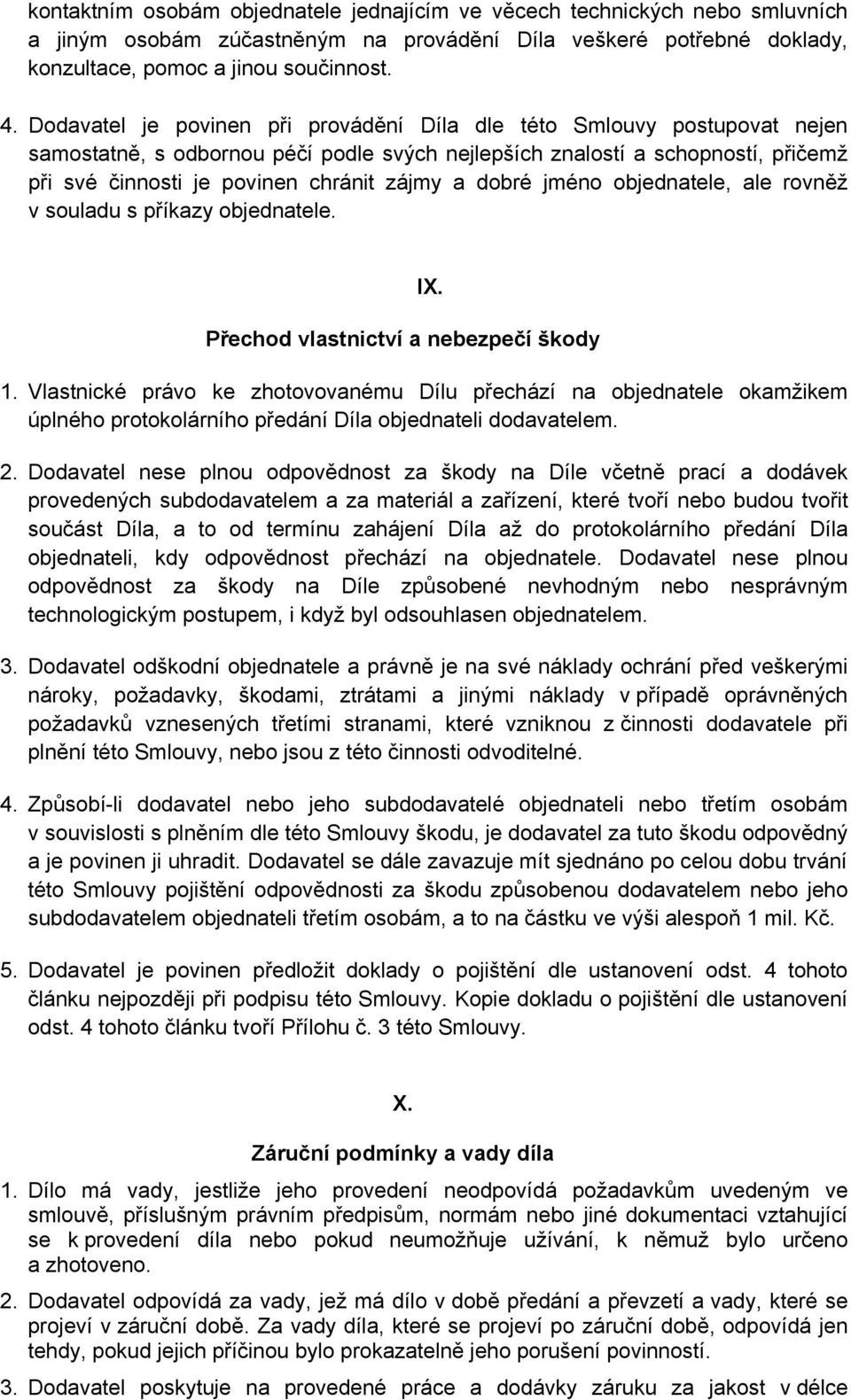 dobré jméno objednatele, ale rovněž v souladu s příkazy objednatele. IX. Přechod vlastnictví a nebezpečí škody 1.