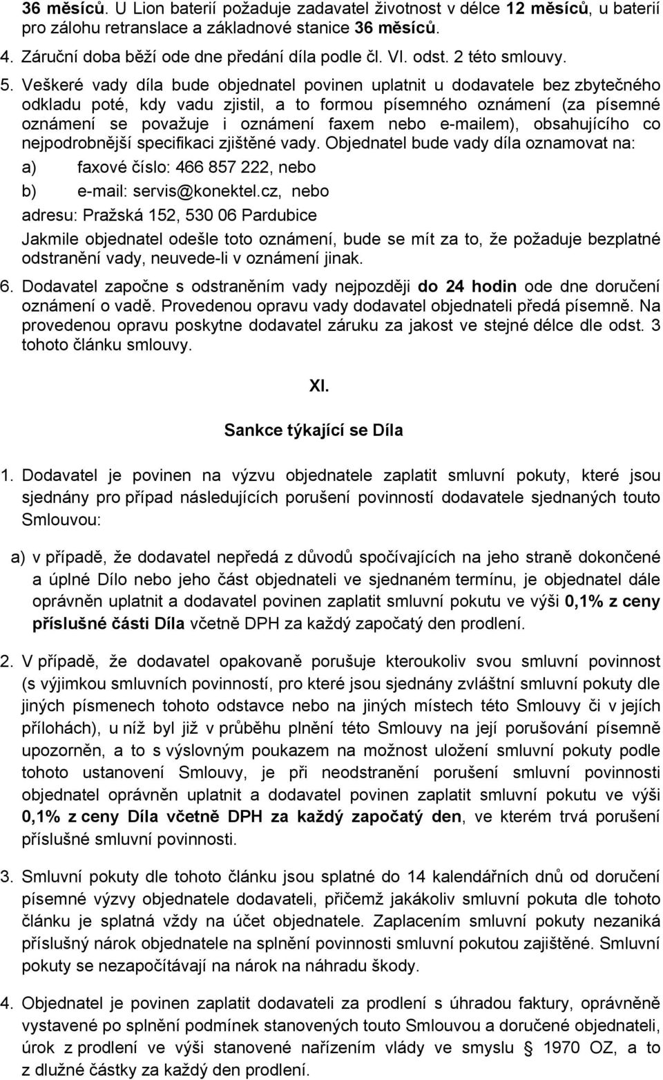 Veškeré vady díla bude objednatel povinen uplatnit u dodavatele bez zbytečného odkladu poté, kdy vadu zjistil, a to formou písemného oznámení (za písemné oznámení se považuje i oznámení faxem nebo