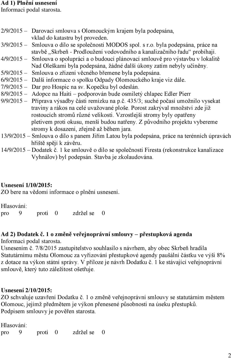 5/9/2015 Smlouva o zřízení věcného břemene byla podepsána. 6/9/2015 Další informace o spolku Odpady Olomouckého kraje viz dále. 7/9/2015 Dar pro Hospic na sv. Kopečku byl odeslán.