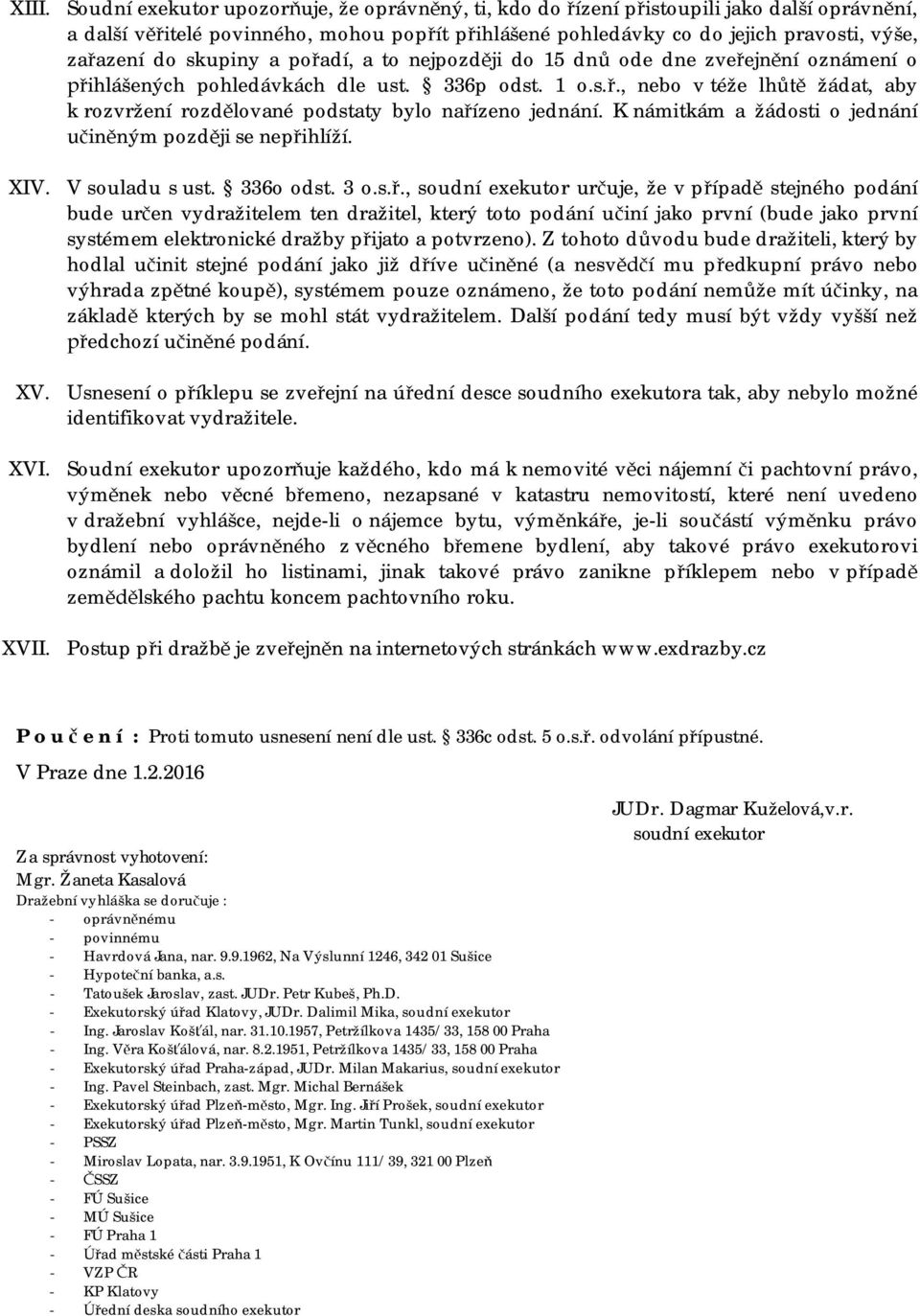 skupiny a pořadí, a to nejpozději do 15 dnů ode dne zveřejnění oznámení o přihlášených pohledávkách dle ust. 336p odst. 1 o.s.ř., nebo v téže lhůtě žádat, aby k rozvržení rozdělované podstaty bylo nařízeno jednání.