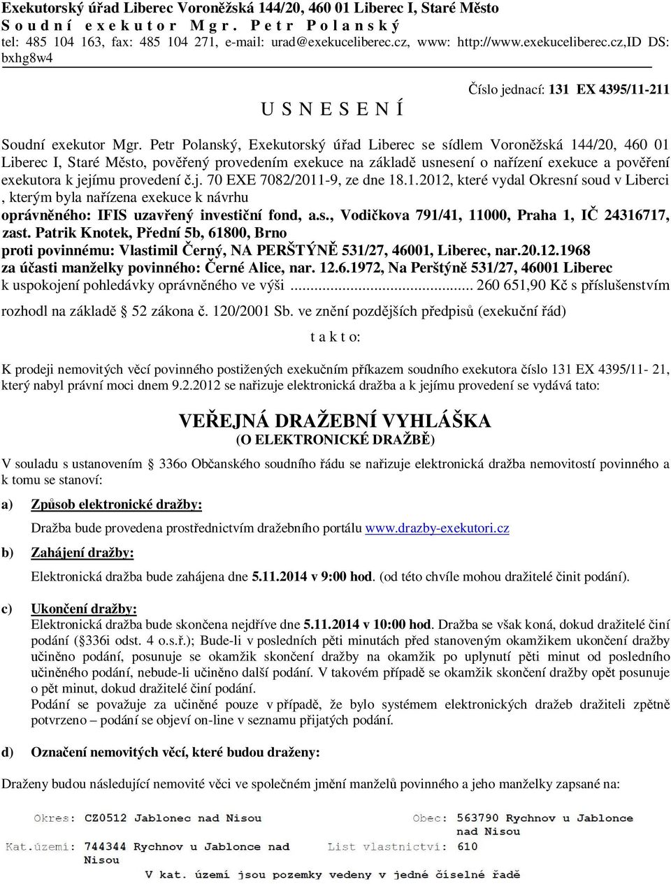 Petr Polanský, Exekutorský úřad Liberec se sídlem Voroněžská 144/20, 460 01 Liberec I, Staré Město, pověřený provedením exekuce na základě usnesení o nařízení exekuce a pověření exekutora k jejímu