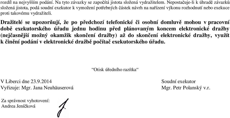 Dražitelé se upozorňují, že po předchozí telefonické či osobní domluvě mohou v pracovní době exekutorského úřadu jednu hodinu před plánovaným koncem elektronické dražby (nejčasnější