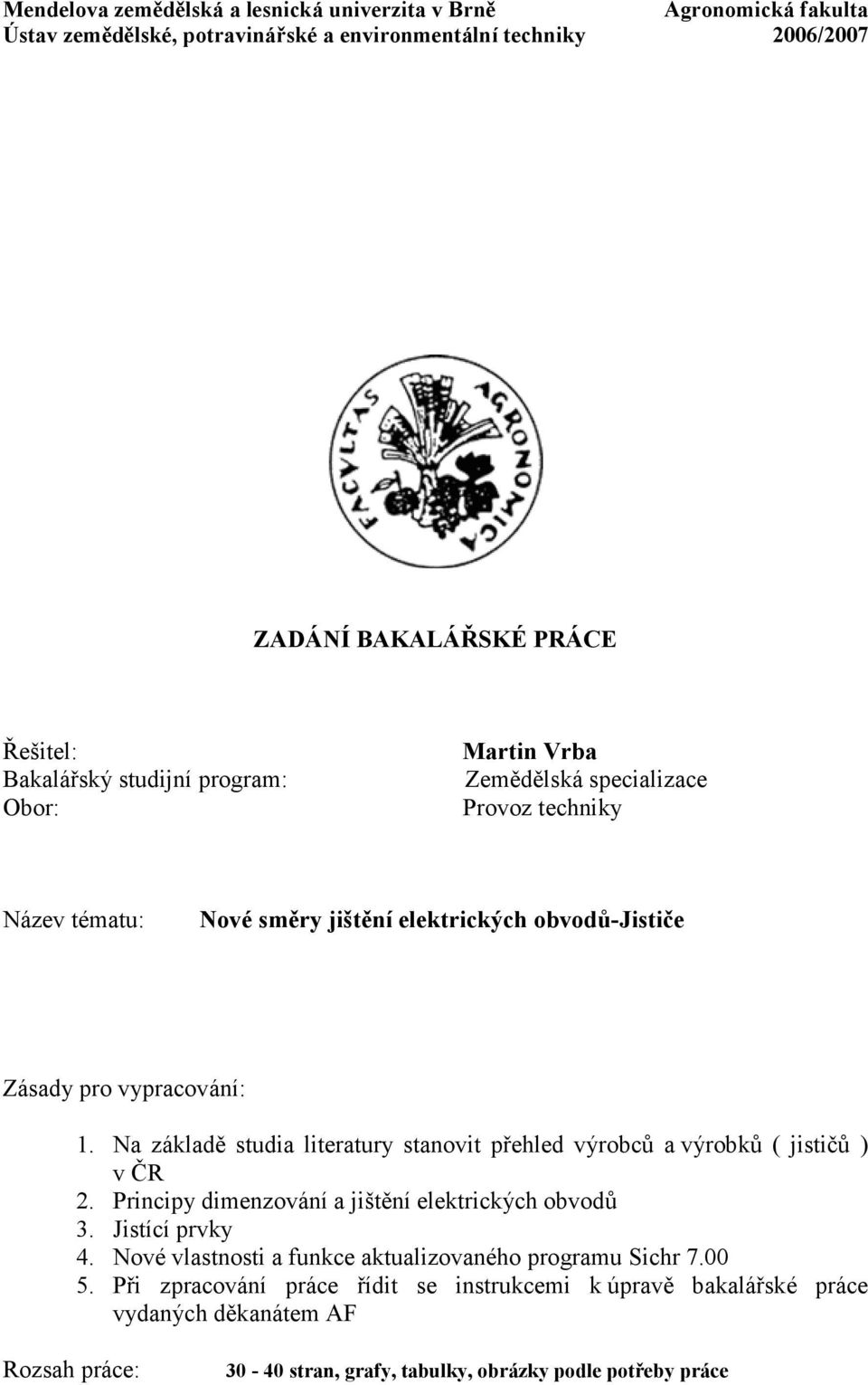 Na základě studia literatury stanovit přehled výrobců a výrobků ( jističů ) v ČR 2. Principy dimenzování a jištění elektrických obvodů 3. Jistící prvky 4.