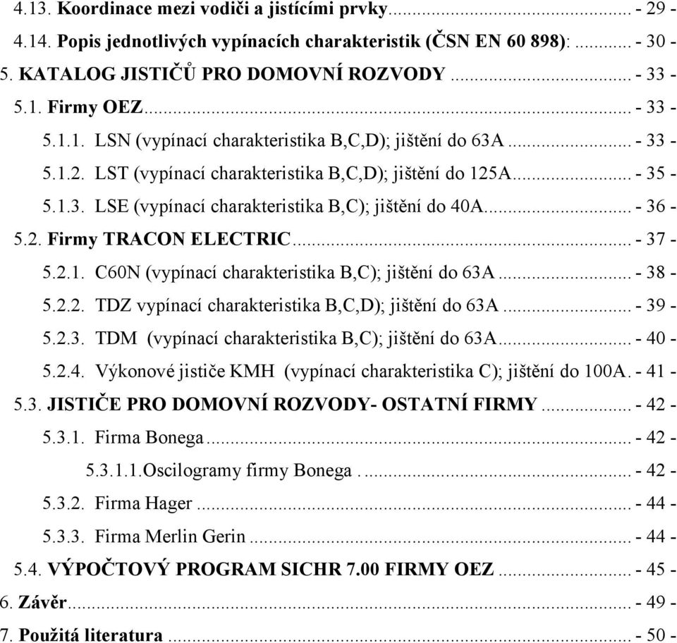.. - 36-5.2. Firmy TRACON ELECTRIC... - 37-5.2.1. C60N (vypínací charakteristika B,C); jištění do 63A... - 38-5.2.2. TDZ vypínací charakteristika B,C,D); jištění do 63A... - 39-5.2.3. TDM (vypínací charakteristika B,C); jištění do 63A.