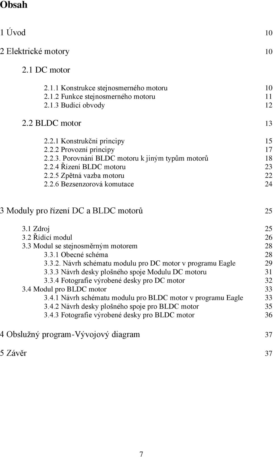 1 Zdroj 25 3.2 Řídící modul 26 3.3 Modul se stejnosměrným motorem 28 3.3.1 Obecné schéma 28 3.3.2. Návrh schématu modulu pro DC motor v programu Eagle 29 3.3.3 Návrh desky plošného spoje Modulu DC motoru 31 3.