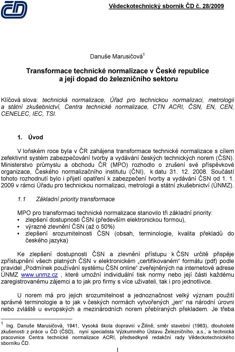 Úvod V loňském roce byla v ČR zahájena transformace technické normalizace s cílem zefektivnit systém zabezpečování tvorby a vydávání českých technických norem (ČSN).
