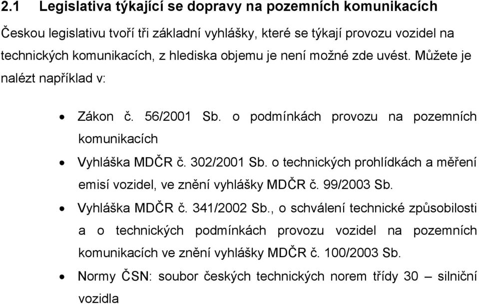 o podmínkách provozu na pozemních komunikacích Vyhláška MDČR č. 302/2001 Sb. o technických prohlídkách a měření emisí vozidel, ve znění vyhlášky MDČR č. 99/2003 Sb.