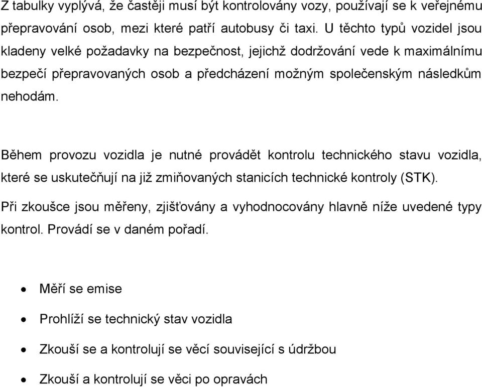 nehodám. Během provozu vozidla je nutné provádět kontrolu technického stavu vozidla, které se uskutečňují na jiţ zmiňovaných stanicích technické kontroly (STK).