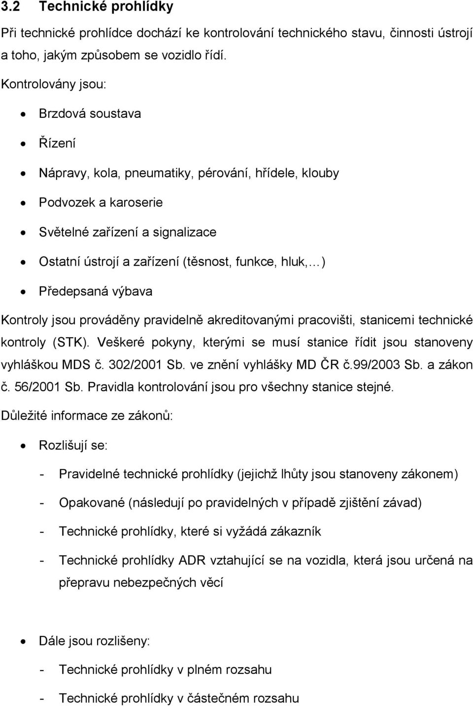 ) Předepsaná výbava Kontroly jsou prováděny pravidelně akreditovanými pracovišti, stanicemi technické kontroly (STK). Veškeré pokyny, kterými se musí stanice řídit jsou stanoveny vyhláškou MDS č.