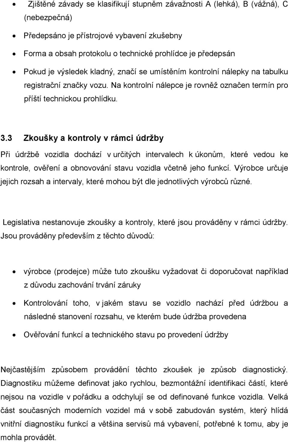 3 Zkoušky a kontroly v rámci údržby Při údrţbě vozidla dochází v určitých intervalech k úkonům, které vedou ke kontrole, ověření a obnovování stavu vozidla včetně jeho funkcí.