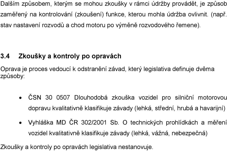 4 Zkoušky a kontroly po opravách Oprava je proces vedoucí k odstranění závad, který legislativa definuje dvěma způsoby: ČSN 30 0507 Dlouhodobá zkouška vozidel pro