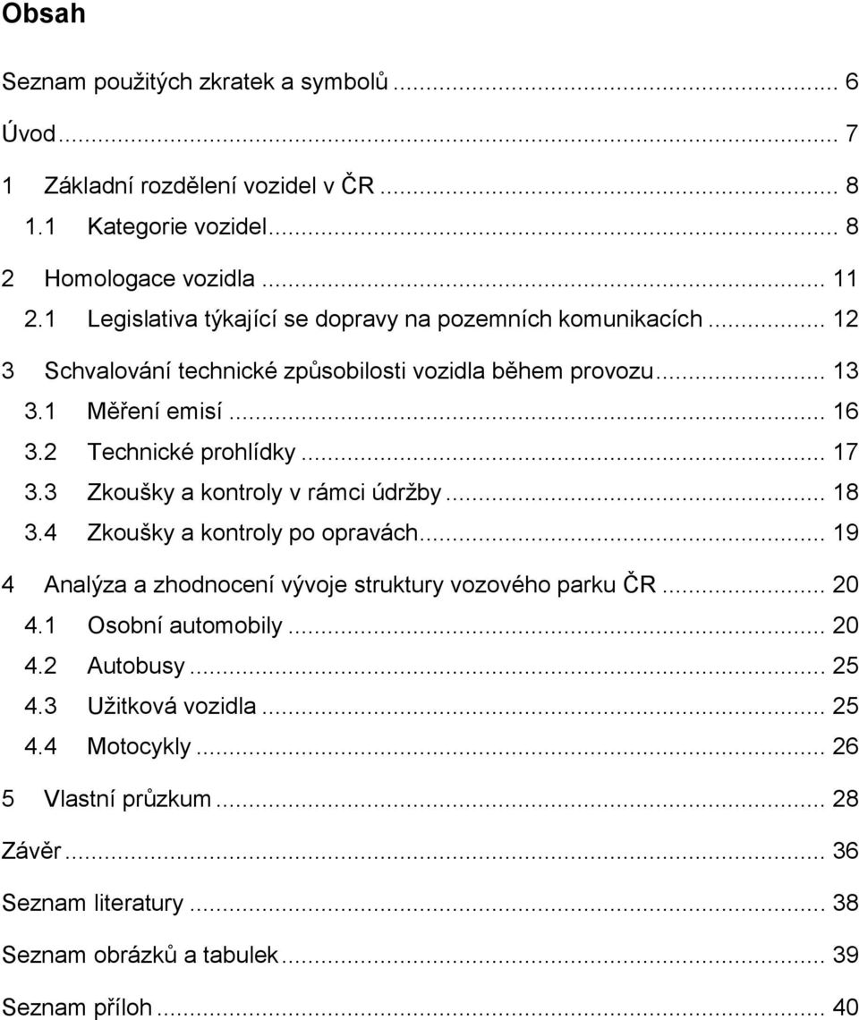 2 Technické prohlídky... 17 3.3 Zkoušky a kontroly v rámci údrţby... 18 3.4 Zkoušky a kontroly po opravách... 19 4 Analýza a zhodnocení vývoje struktury vozového parku ČR.
