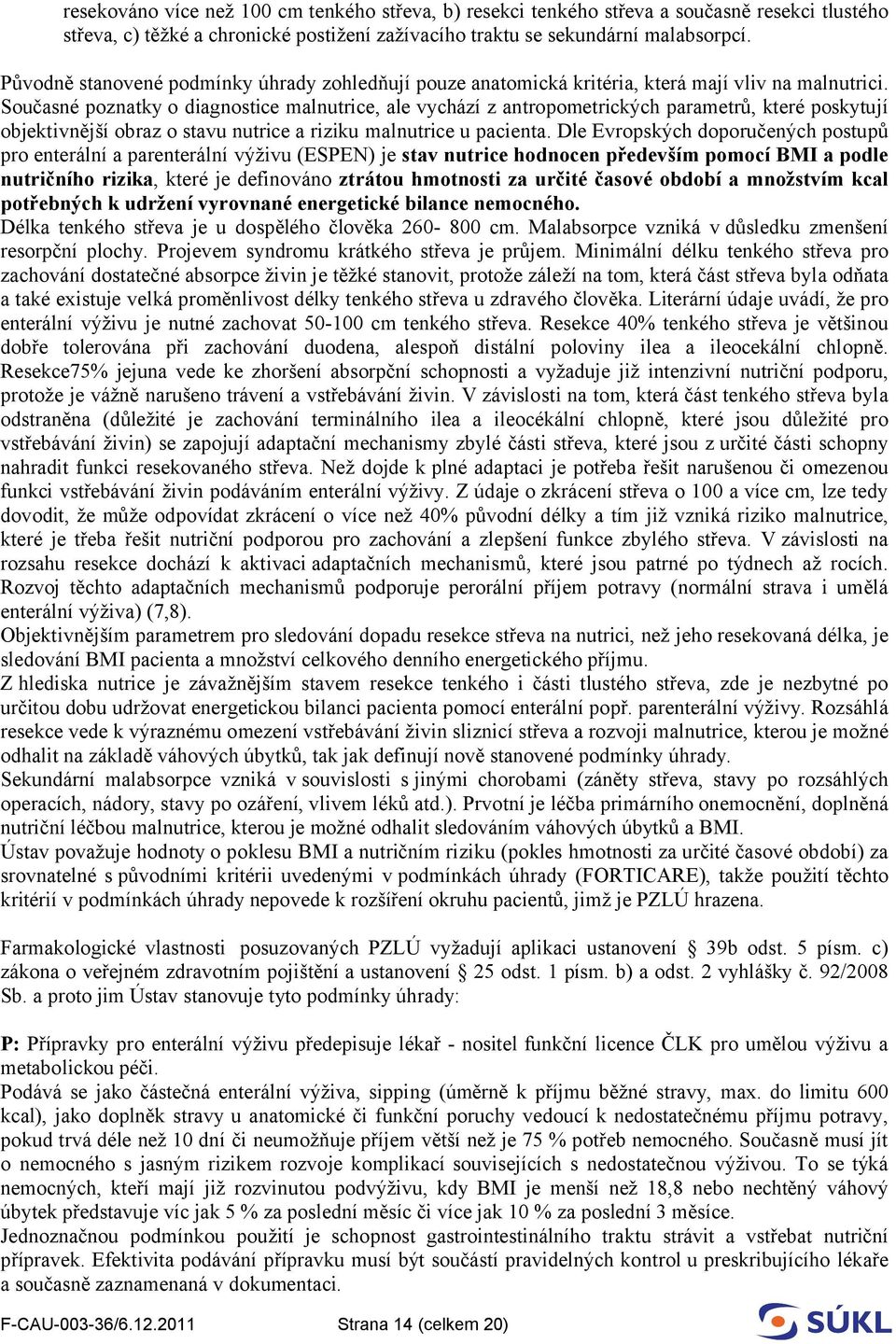 Současné poznatky o diagnostice malnutrice, ale vychází z antropometrických parametrů, které poskytují objektivnější obraz o stavu nutrice a riziku malnutrice u pacienta.