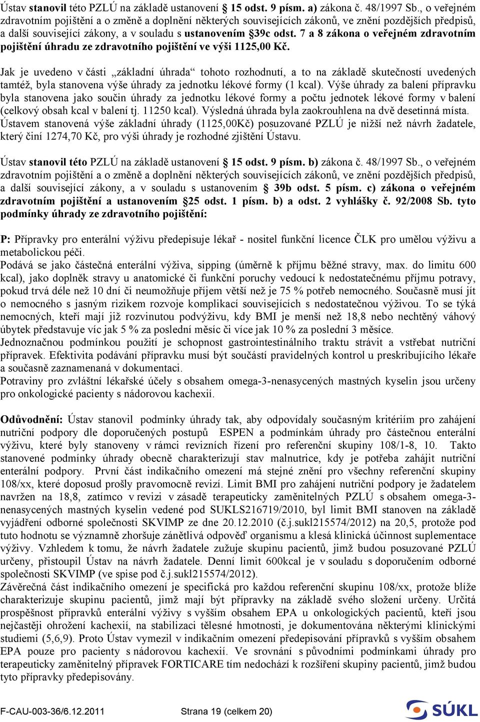 7 a 8 zákona o veřejném zdravotním pojištění úhradu ze zdravotního pojištění ve výši 1125,00 Kč.