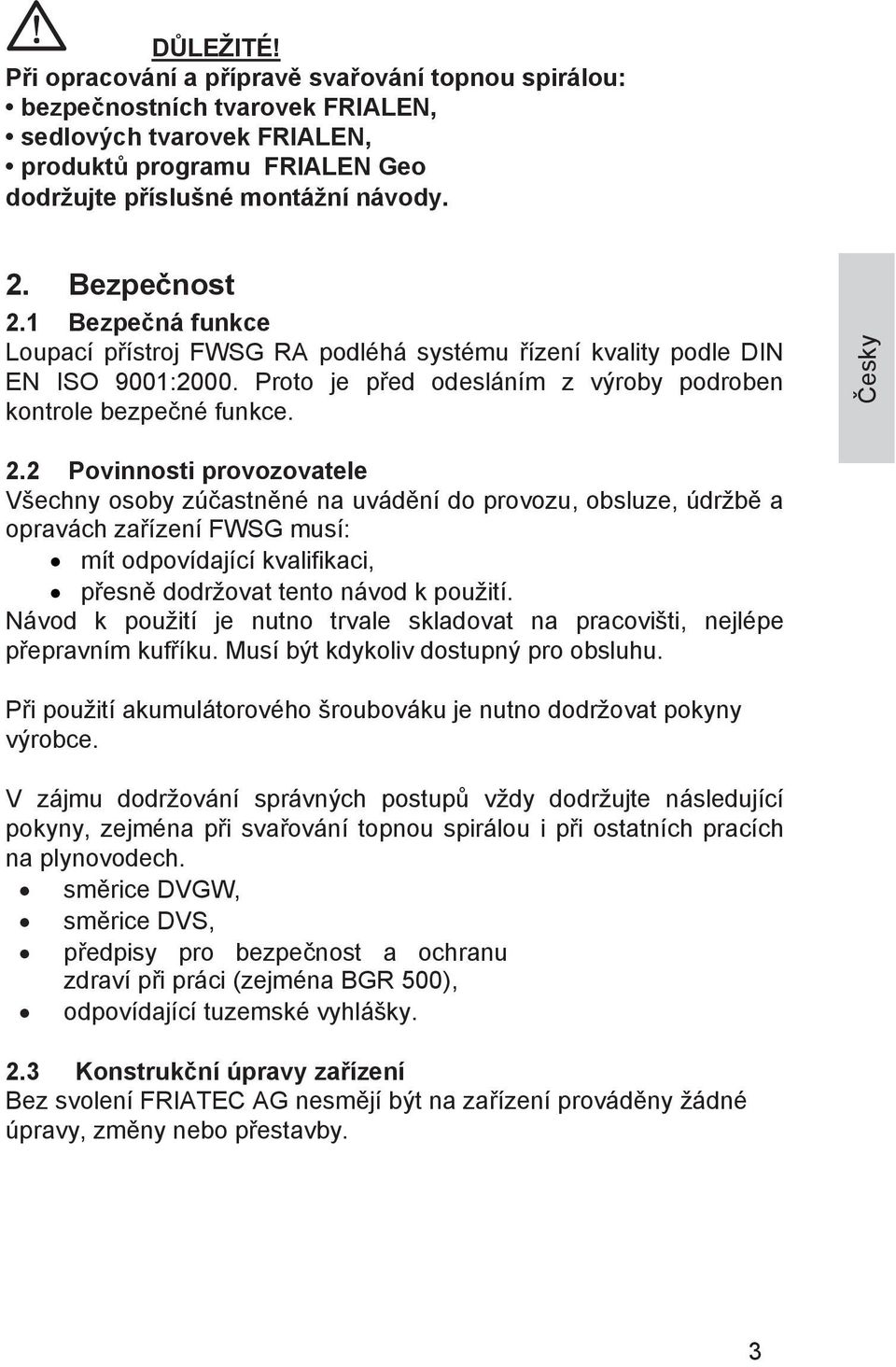 1 Bezpečná funkce Loupací přístroj FWSG RA podléhá systému řízení kvality podle DIN EN ISO 9001:2000. Proto je před odesláním z výroby podroben kontrole bezpečné funkce. 2.