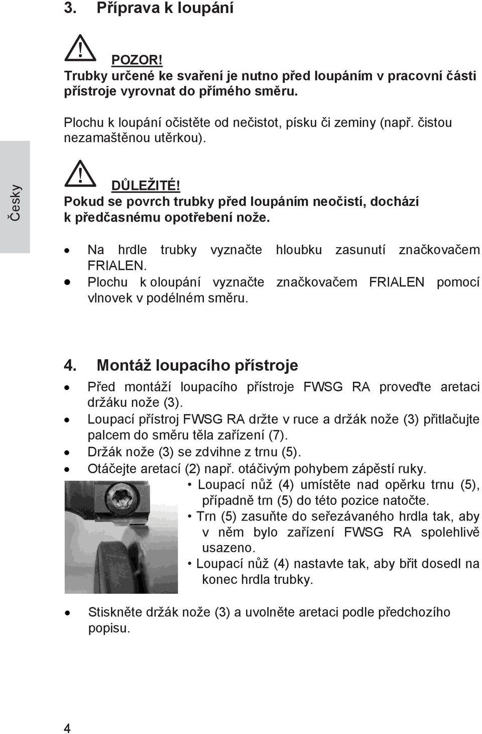 Plochu k oloupání vyznačte značkovačem FRIALEN pomocí vlnovek v podélném směru. 4. Montáž loupacího přístroje Před montáží loupacího přístroje FWSG RA proveďte aretaci držáku nože (3).