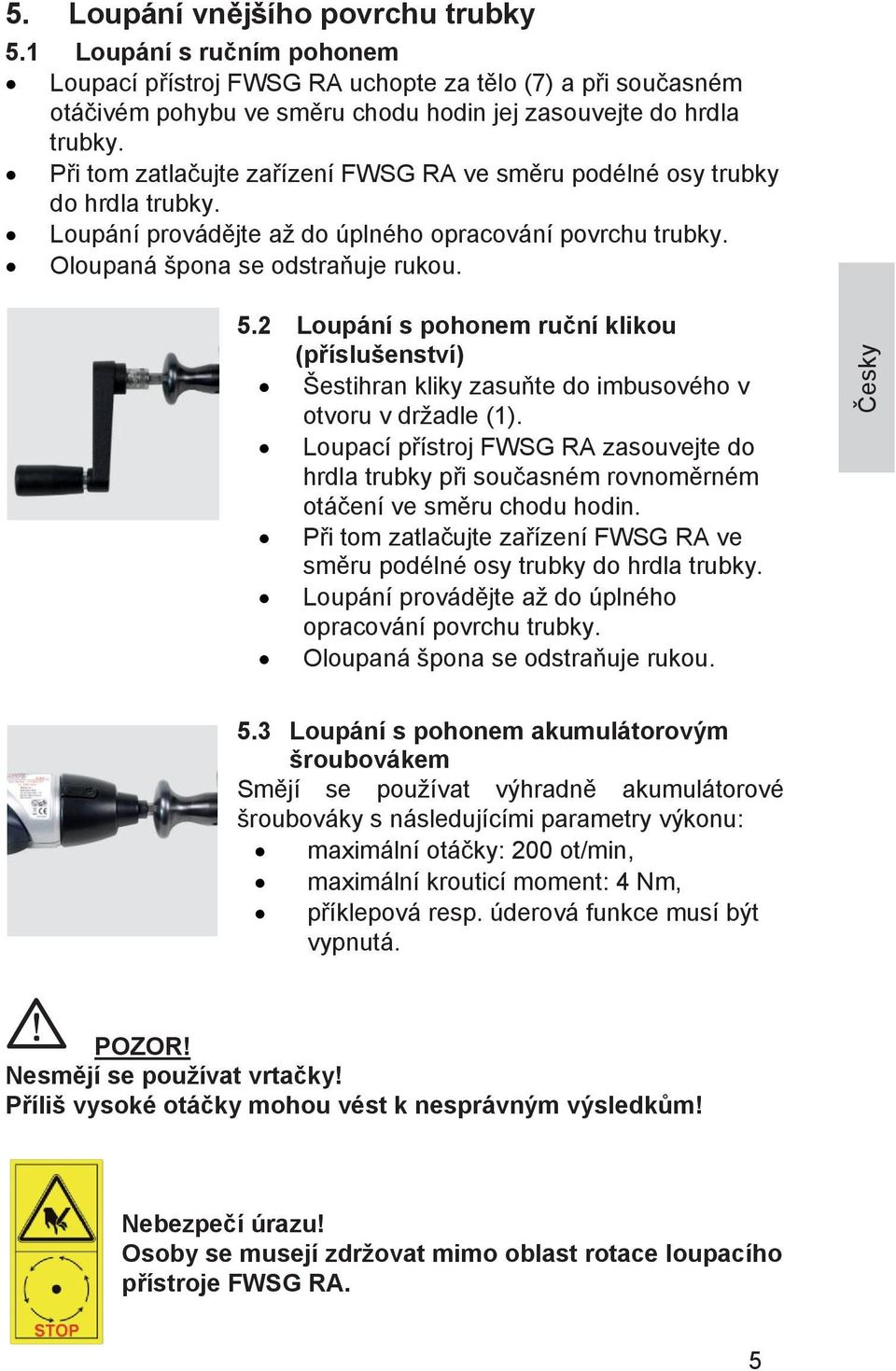 2 Loupání s pohonem ruční klikou (příslušenství) Šestihran kliky zasuňte do imbusového v otvoru v držadle (1).