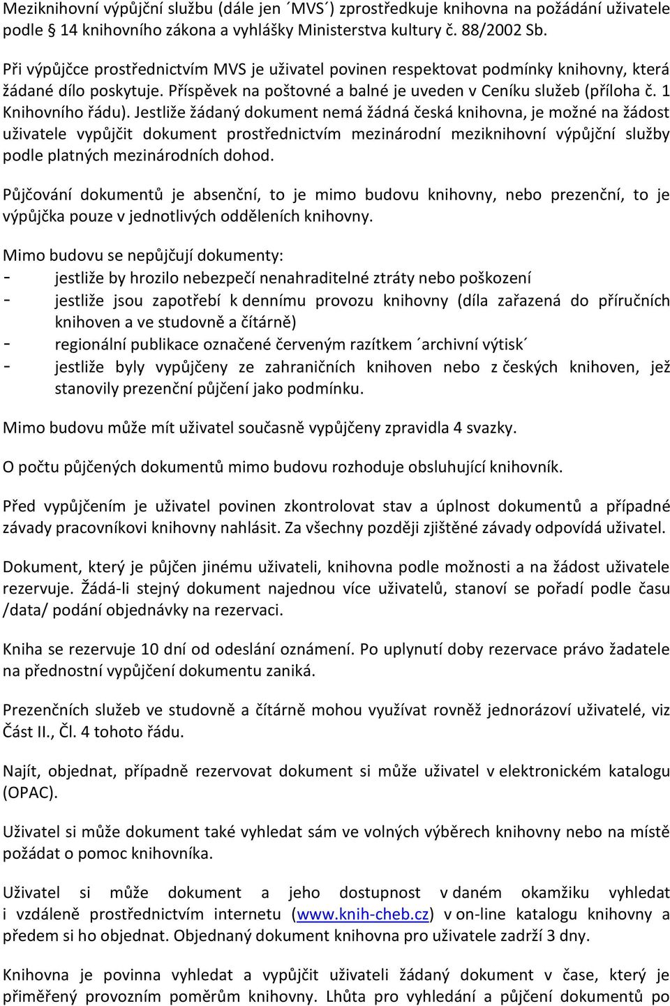 Jestliže žádaný dokument nemá žádná česká knihovna, je možné na žádost uživatele vypůjčit dokument prostřednictvím mezinárodní meziknihovní výpůjční služby podle platných mezinárodních dohod.