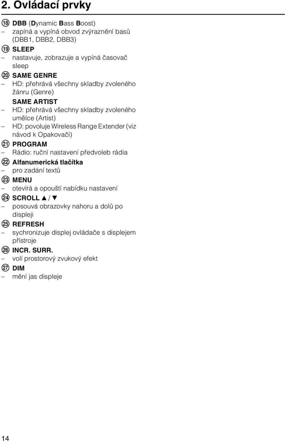 k Opakovači) U PROGRAM Rádio: ruční nastavení předvoleb rádia V Alfanumerická tlačítka pro zadání textů W MENU otevírá a opouští nabídku nastavení X SCROLL v / V