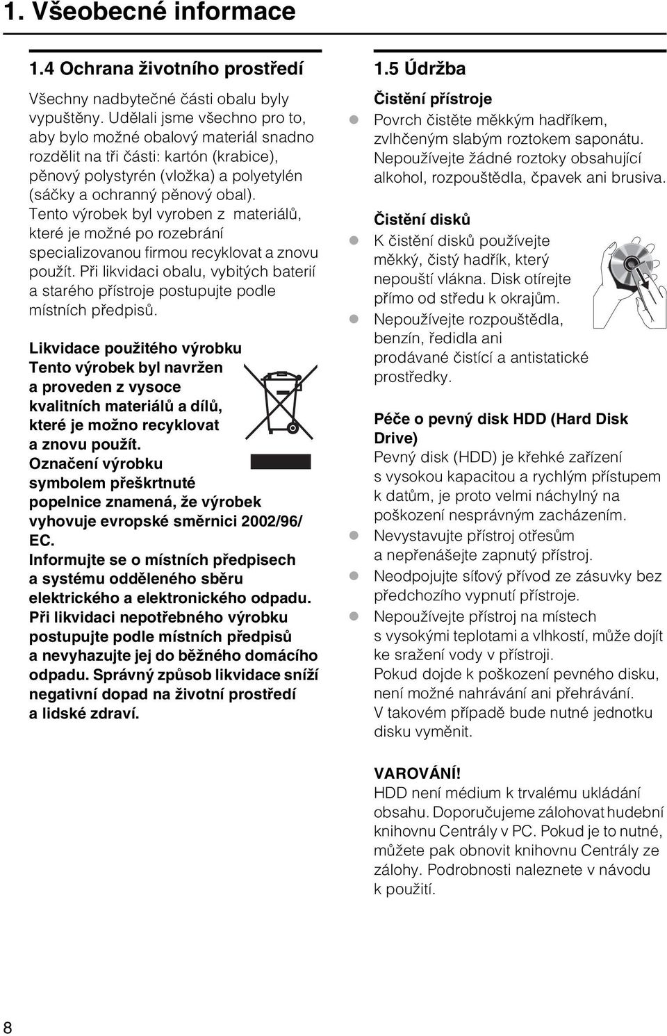 Tento výrobek byl vyroben z materiálů, které je možné po rozebrání specializovanou firmou recyklovat a znovu použít.