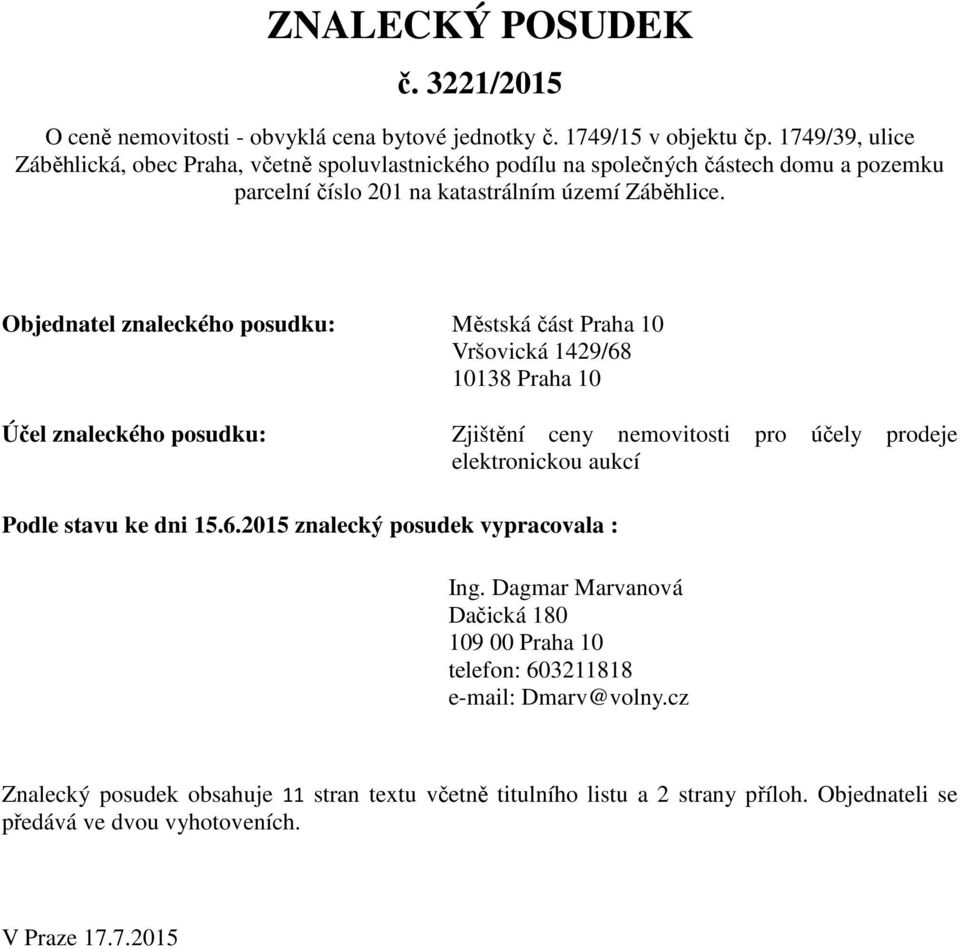 Objednatel znaleckého posudku: Městská část Praha 10 Vršovická 1429/68 10138 Praha 10 Účel znaleckého posudku: Zjištění ceny nemovitosti pro účely prodeje elektronickou aukcí Podle
