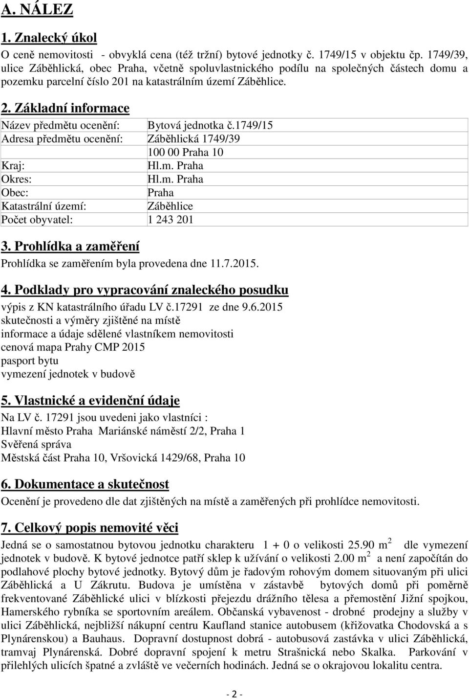 1749/15 Adresa předmětu ocenění: Záběhlická 1749/39 100 00 Praha 10 Kraj: Hl.m. Praha Okres: Hl.m. Praha Obec: Praha Katastrální území: Záběhlice Počet obyvatel: 1 243 201 3.