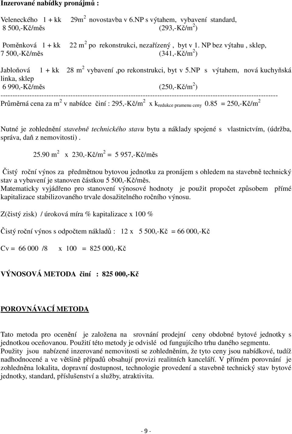 NP s výtahem, nová kuchyňská linka, sklep 6 990,-Kč/měs (250,-Kč/m 2 ) ------------------------------------------------------------------------------------------------------------------- Průměrná