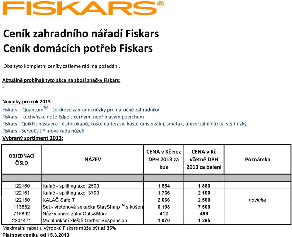 povrchem Fiskars - QuikFit nástavce - čistič okapů, koště na terasy, koště univerzální, smeták, univerzální nůžky, vějíř úzký Fiskars - ServoCut -nová řada nůžek Vybraný sortiment 2013: CENA v Kč bez