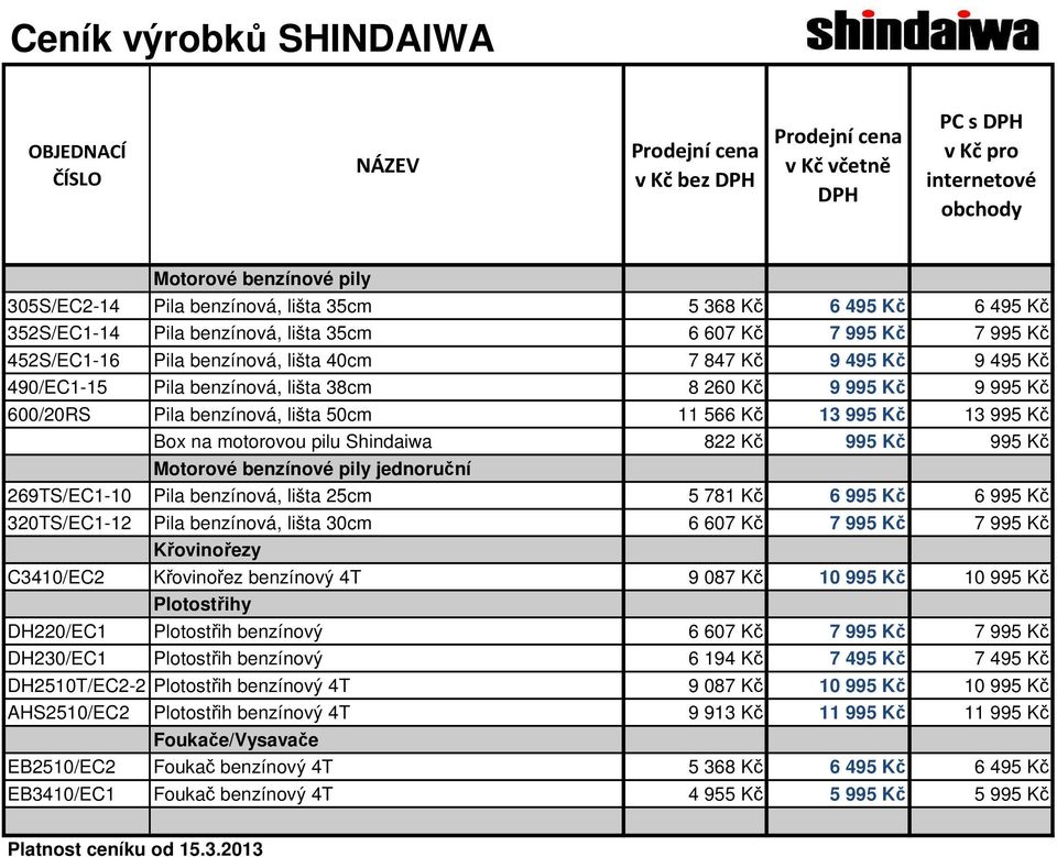 600/20RS Pila benzínová, lišta 50cm 11 566 Kč 13 995 Kč 13 995 Kč Box na motorovou pilu Shindaiwa 822 Kč 995 Kč 995 Kč Motorové benzínové pily jednoruční 269TS/EC1-10 Pila benzínová, lišta 25cm 5 781