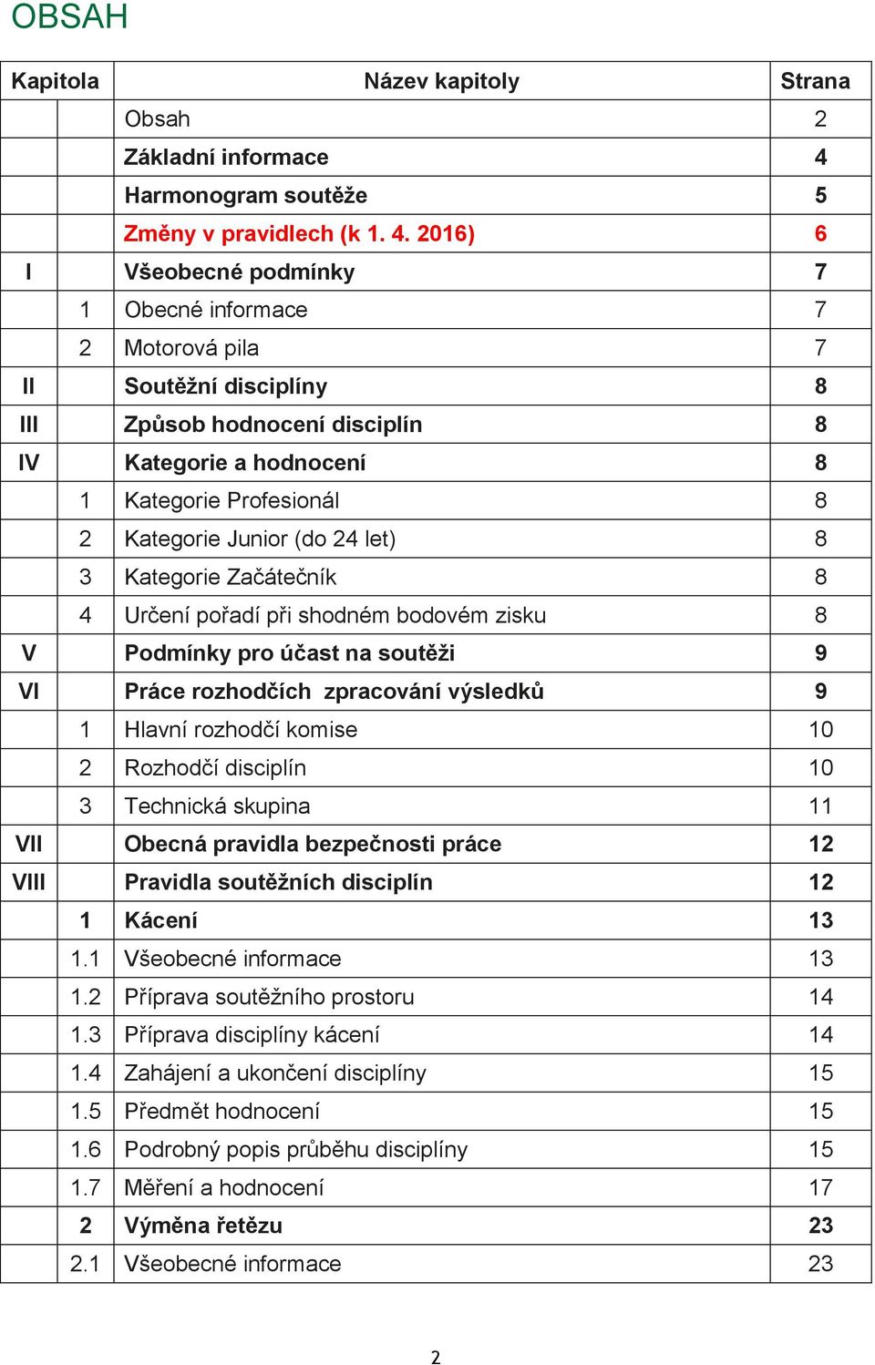 2016) 6 I Všeobecné podmínky 7 1 Obecné informace 7 2 Motorová pila 7 II Soutěžní disciplíny 8 III Způsob hodnocení disciplín 8 IV Kategorie a hodnocení 8 1 Kategorie Profesionál 8 2 Kategorie Junior